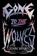 Kniha: Gone to the Wolves (John Wray). Farrar, Straus and Giroux, 2023