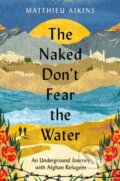 Kniha: The Naked Don't Fear the Water (Matthieu Aikins). HarperCollins, 2022
