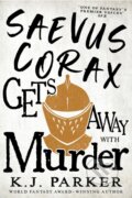 Kniha: Saevus Corax Gets Away With Murder (K. J. Parker). Orbit, 2023
