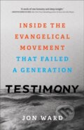 Kniha: Testimony – Inside the Evangelical Movement That Failed a Generation (Jon Ward). , 2023
