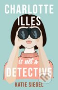 Kniha: Charlotte Illes Is Not A Detective (Katie Siegel). Wildfire, 2023