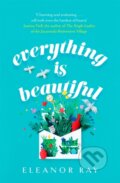 Kniha: Everything is Beautiful: 'the most uplifting book of the year' Good Housekeeping (Eleanor Ray)