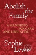 Kniha: Abolish the Family (Sophie Anne Lewis). Verso, 2022