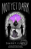 Not Yet Dark - Simon P. Clark, Little, Brown, 2017