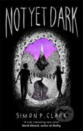 Kniha: Not Yet Dark (Simon P. Clark)