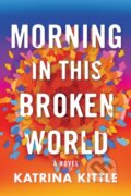 Kniha: Morning in This Broken World (Katrina Kittle). Lake Union Publishing, 2023