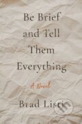 Kniha: Be Brief and Tell Them Everything (Brad Listi). Ig Publishing, 2022