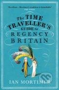 Kniha: The Time Traveller's Guide to Regency Britain (Ian Mortimer)