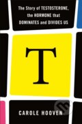 Kniha: T: The Story of Testosterone, the Hormone that Dominates and Divides Us (Carole Hooven)