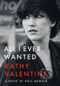 Kniha: All I Ever Wanted (Kathy Valentine). Jawbone, 2022