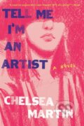 Kniha: Tell Me I'm An Artist (Chelsea Martin). Soft Skull, 2023