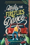 Kniha: Make the Fireflies Dance (Rachel Bateman). , 2023