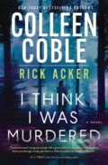 Kniha: I Think I Was Murdered (Colleen Coble a Rick Acker). Thomas Nelson Publishers, 2025