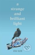 Kniha: A Strange and Brilliant Light: Winner of the Writers’ Guild Best First Novel Award (Eli Lee). Arcadia, 2022