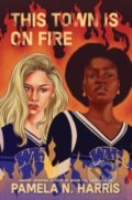 Kniha: This Town Is on Fire (Pamela N. Harris). Quill Tree Books, 2023