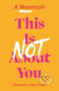 Kniha: This Is Not About You (Rosemary Mac Cabe). Unbound, 2023