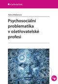 Psychosociální problematika v ošetřovatelské profesi - Alena Mellanová, Grada, 2017