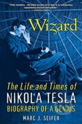 Wizard: The Life And Times Of Nikola Tesla - Marc J. Seifer, 2016