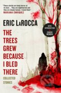Kniha: The Trees Grew Because I Bled There: Collected Stories (Eric Larocca). Titan Books, 2023