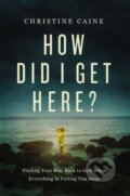 Kniha: How Did I Get Here? (Christine Caine). Thomas Nelson Publishers, 2022