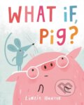 Kniha: What If, Pig? (Linzie Hunter)