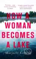 Kniha: How a Woman Becomes a Lake (Marjorie Celona). Virago, 2021