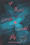 Kniha: If These Wings Could Fly (Kyrie Mccauley). HarperCollins, 2021