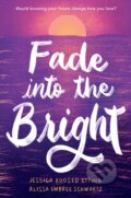 Kniha: Fade into the Bright (Alyssa Embree Schwartz a Jessica Koosed Etting)