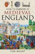 Kniha: How to Survive in Medieval England (Toni Mount). Pen & Sword History, 2021