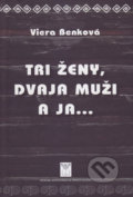Tri ženy, dvaja muži a ja... - Viera Benková, Vydavateľstvo Spolku slovenských spisovateľov, 2017