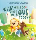 Kniha: What Will I Do with My Love Today? (Kristin Chenoweth). , 2022