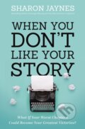Kniha: When You Don't Like Your Story (Sharon Jaynes). Thomas Nelson Publishers, 2021