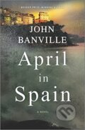 Kniha: APRIL IN SPAIN (JOHN BANVILLE). , 2021
