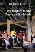 Kniha: How Modern Media Destroys Our Minds (The School of Life). The School of Life Press, 2022