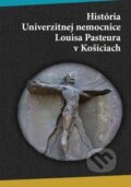 Kniha: História univerzitnej nemocnice Louisa Pasteura v Košiciach, 2013 Kniha: História univerzitnej nemocnice Louisa Pasteura v Košiciach, 2013