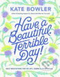 Kniha: Have a Beautiful, Terrible Day! (Kate Bowler). Convergent Books, 2024