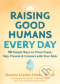 Kniha: Raising Good Humans Every Day (Hunter Clarke-Fields a Shefali Tsabary). New Harbinger Publications, 2023