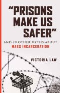 Kniha: Prisons Make Us Safer (Victoria Law). Beacon Press, 2021