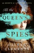 Kniha: All the Queen's Spies (Oliver Clements). Atria/Leopoldo & Co., 2023