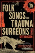 Kniha: Folk Songs for Trauma Surgeons (Keith Rosson). , 2021