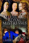 Kniha: Medieval Royal Mistresses (Julia A Hickey). Pen & Sword History, 2022