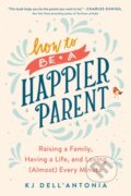 Kniha: How To Be A Happier Parent (Kj Dell'antonia). Prentice Hall, 2020