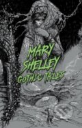 Kniha: Mary Shelley: Gothic Tales (Mary Wollstonecraft Shelley). , 2022