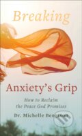 Kniha: Breaking Anxiety`s Grip – How to Reclaim the Peace God Promises (Dr. Michelle Bengtson). , 2022