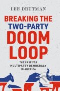 Kniha: Breaking the Two-Party Doom Loop (Lee Drutman). Oxford University Press, 2022