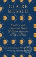 Kniha: Kant's Little Prussian Head and Other Reasons Why I Write (Claire Messud)