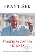 František: Šťastie sa začína už dnes - Jorge Mario Bergoglio – pápež František, Fortuna Libri, 2017