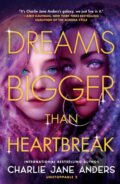 Kniha: Dreams Bigger Than Heartbreak (Charlie Jane Anders). , 2023