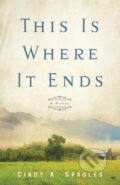 Kniha: This Is Where It Ends – A Novel (Cindy K. Sproles). , 2023