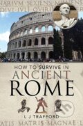 Kniha: How to Survive in Ancient Rome (L J Trafford). Pen & Sword History, 2020